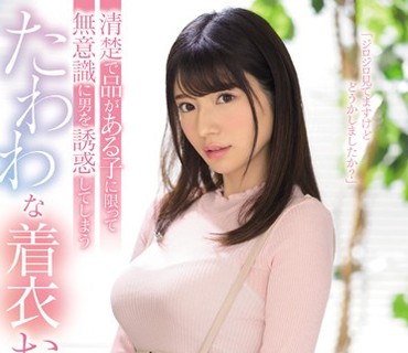 SSNI-585 清楚で品がある子に限って无意识に男を诱惑してしまうたわわな着衣おっぱい 桜羽のどか