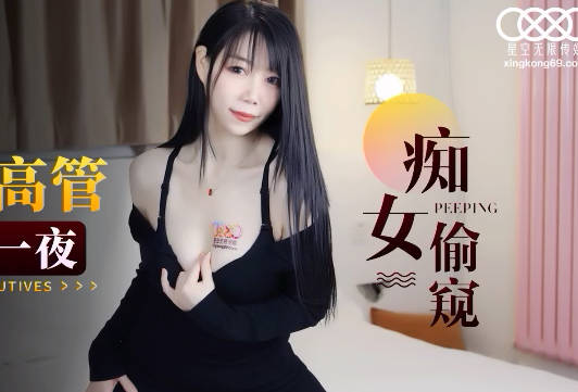 星空传媒XK8143酒店淫荡<span style="color: #ff5b82">女</span>高管与客人高潮一夜