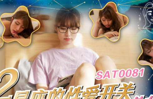 SA国际传媒SAT0081十二星座的性爱开关06处<span style="color: #ff5b82">女</span>座
