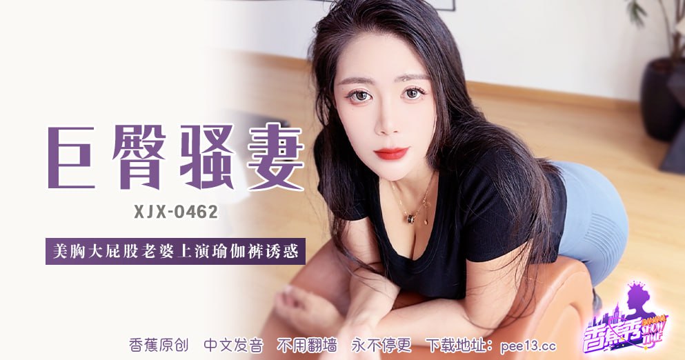 XJX-0462 香蕉秀-第462期-巨臀骚妻