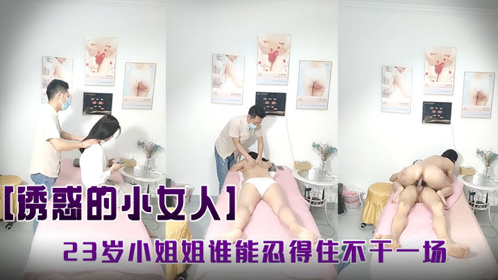 【诱惑的小女人】按摩店内春色无边23岁娇俏小姐姐肤如凝脂玉体横陈谁能忍得住不干一场