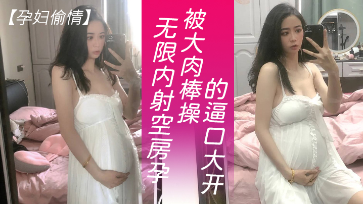 【<span style="color: #ff5b82">孕</span><span style="color: #ff5b82">妇</span>偷情】可以无限内射隔壁独守空房的<span style="color: #ff5b82">孕</span><span style="color: #ff5b82">妇</span>人妻，淫水也特别多，就是操逼不能太猛，要悠着点_被大肉棒操的逼口大开