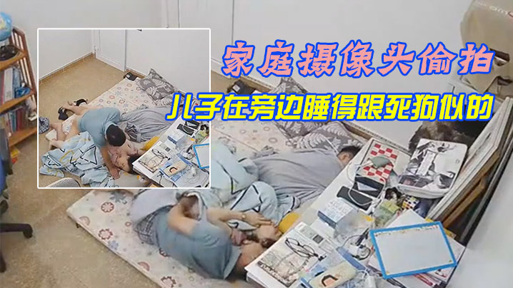 【家庭摄像头偷拍】午休媳妇上厕所回来被老公拔下裤子干炮<span style="color: #ff5b82">儿</span><span style="color: #ff5b82">子</span>在旁边睡得跟死狗似的