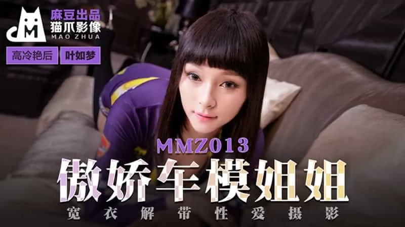 【麻豆传媒】【猫爪影像_MMZ013】【傲娇车模姐姐】【叶如梦】【宽衣解带性爱摄影】