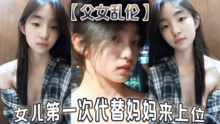【父女乱伦】女儿第一次代替妈妈来上位 满足<span style="color: #ff5b82">兽</span><span style="color: #ff5b82">父</span>的欲望