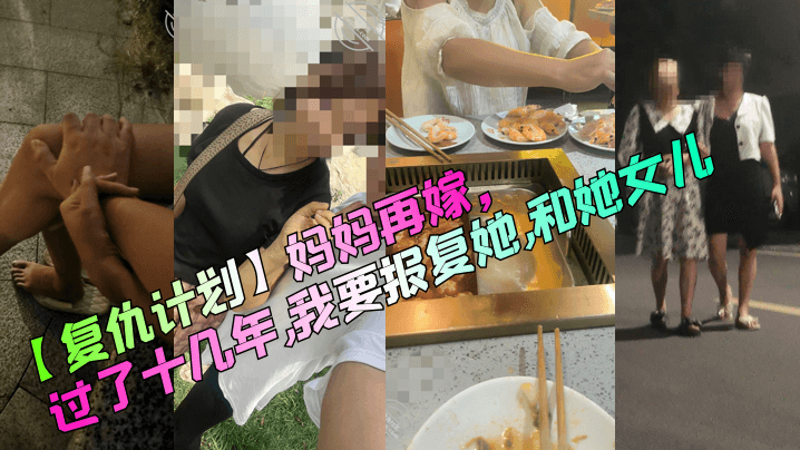 【复仇计划】妈妈再嫁，过了十几年，我要报复她，和她女儿！