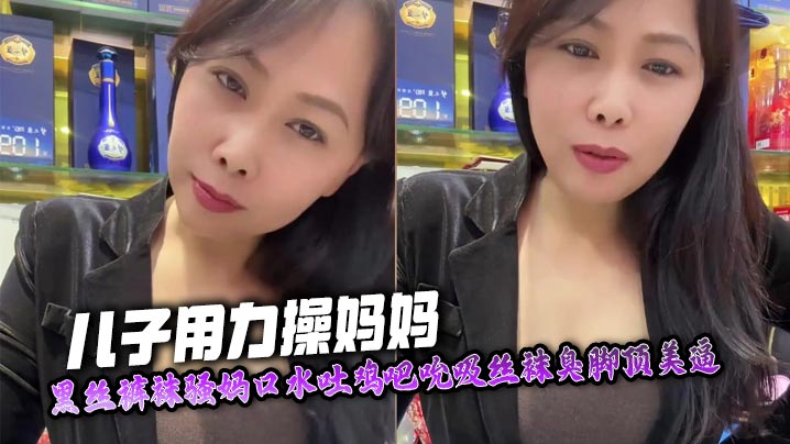 【母子乱伦】<span style="color: #ff5b82">儿</span><span style="color: #ff5b82">子</span>用力操妈妈，黑丝裤袜骚妈口水吐鸡吧吮吸丝袜臭脚顶美逼