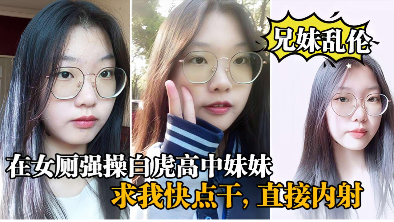 【兄妹乱伦】在女厕所强操白虎<span style="color: #ff5b82">高</span><span style="color: #ff5b82">中</span>生妹妹，求我快点干，直接内射