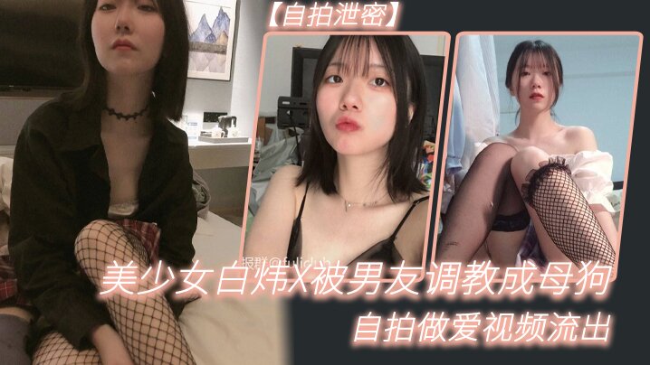 【自拍<span style="color: #ff5b82">泄</span><span style="color: #ff5b82">密</span>】美少女白炜X被男友调教成母狗自拍做爱视频流出