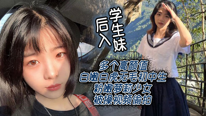 后入<span style="color: #ff5b82">学</span><span style="color: #ff5b82">生</span>妹多个高颜值白嫩白虎无毛初中生粉嫩萝莉少女被操视频偷拍