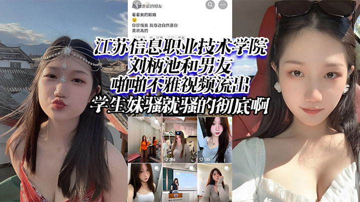 江苏信息职业技术学院刘柄池和男友啪啪不雅视频流出<span style="color: #ff5b82">学</span><span style="color: #ff5b82">生</span>妹骚就骚的彻底啊