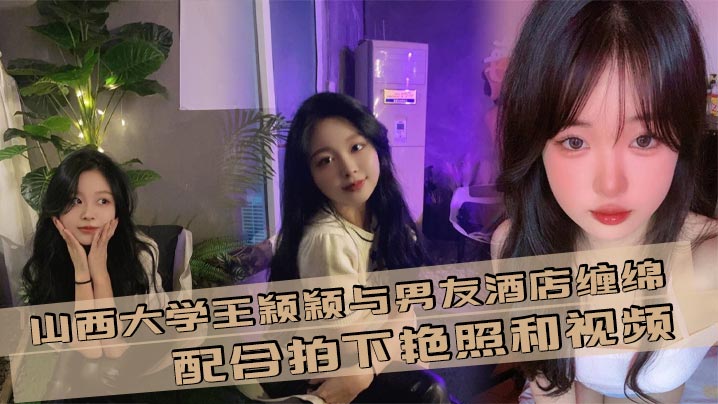 山西大学王颖颖与男友酒店缠绵 配合拍下艳照和视频 现在的大<span style="color: #ff5b82">学</span><span style="color: #ff5b82">生</span>是真的会玩！