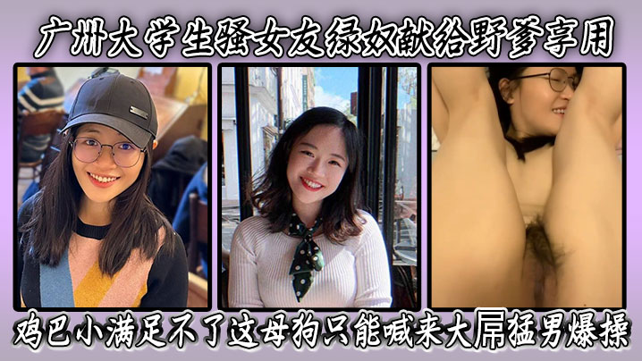 广州大<span style="color: #ff5b82">学</span><span style="color: #ff5b82">生</span>骚女友绿奴献给野爹享用，鸡巴小满足不了这母狗只能喊来大屌猛男爆操 表情淫荡骚穴被干得爽翻天！
