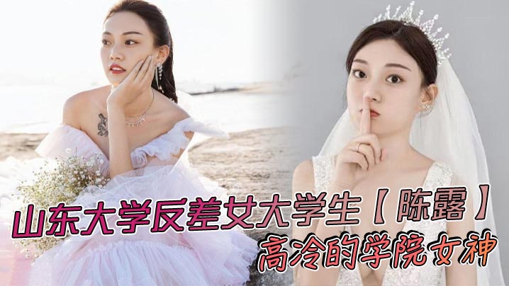 山东大学反差女大<span style="color: #ff5b82">学</span><span style="color: #ff5b82">生</span>【陈露】高冷的学院女神，不料私底下早已被自己的男友调教成了一直淫荡母狗，小姐姐玩得还是挺大，身上被男友写满了污言秽语后入猛操，吃鸡巴的表情那叫一个陶醉！