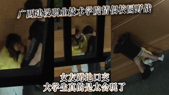 广西建设职业技术学院情侣校园野战女友蹲地口交，大<span style="color: #ff5b82">学</span><span style="color: #ff5b82">生</span>真的是太会玩了！