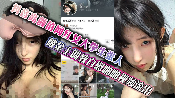 抖音高颜值网红女大<span style="color: #ff5b82">学</span><span style="color: #ff5b82">生</span>张人被金主调教自慰啪啪视频流出真的嫩啊