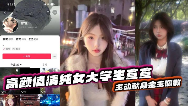 抖音反差嫩妹超高颜值清纯女大<span style="color: #ff5b82">学</span><span style="color: #ff5b82">生</span>宣宣，主动献身金主调教，一看就是一位欲求不满的小骚货，平常在学校里肯定没少挨炮！