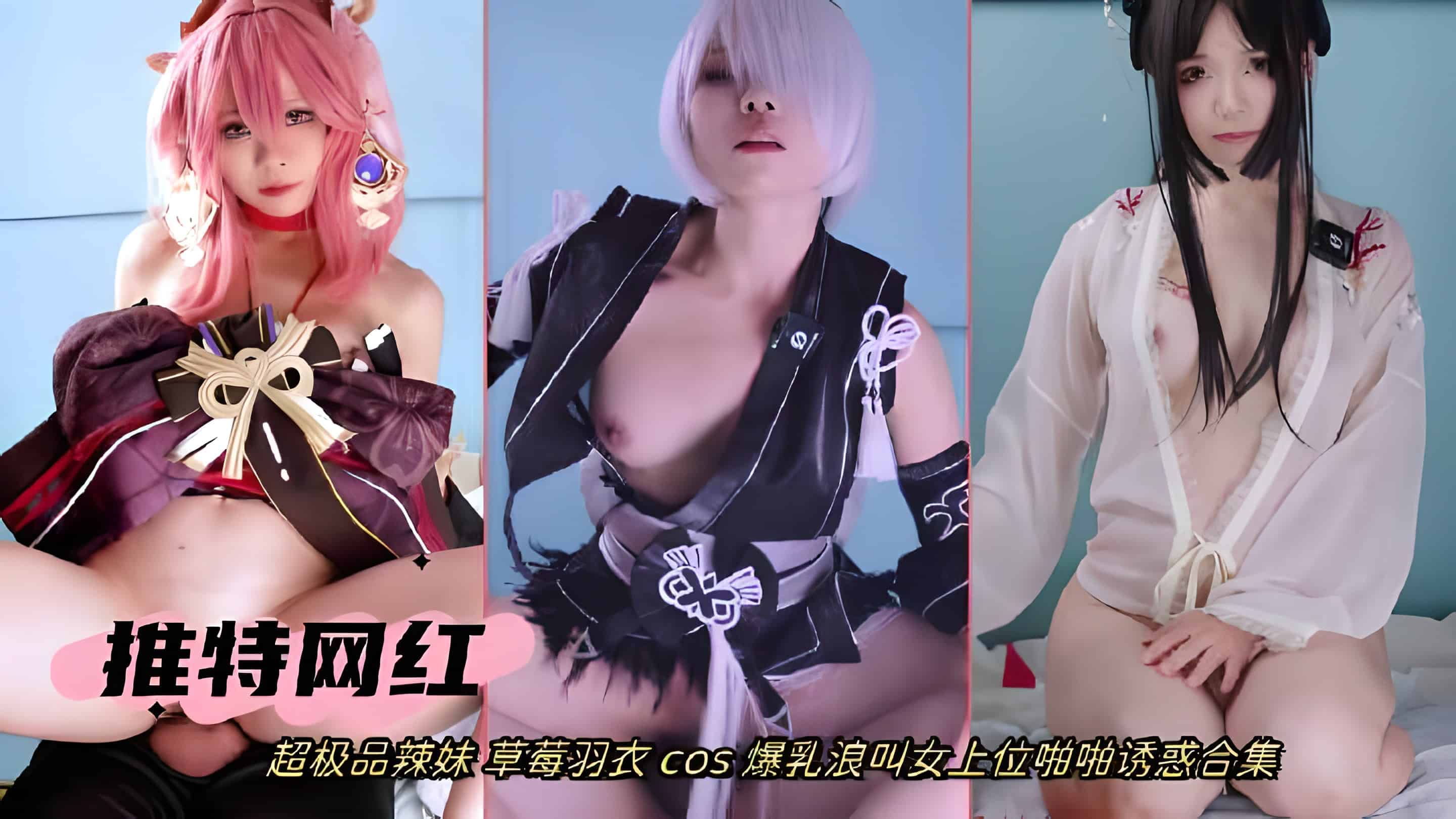 推特网红超极品辣妹_草莓羽衣_cos_爆乳浪叫女上位