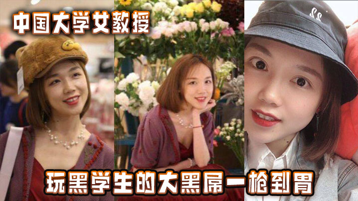 中国大学女教授玩黑<span style="color: #ff5b82">学</span><span style="color: #ff5b82">生</span>的大黑屌一枪到胃