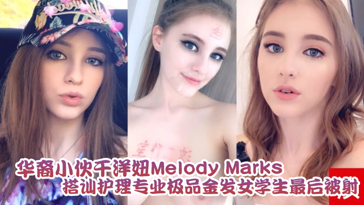 <span style="color: #ff5b82">泄</span><span style="color: #ff5b82">密</span>流出华裔小伙干洋妞MelodyMarks搭讪护理专业极品金发女学生最后被骑射