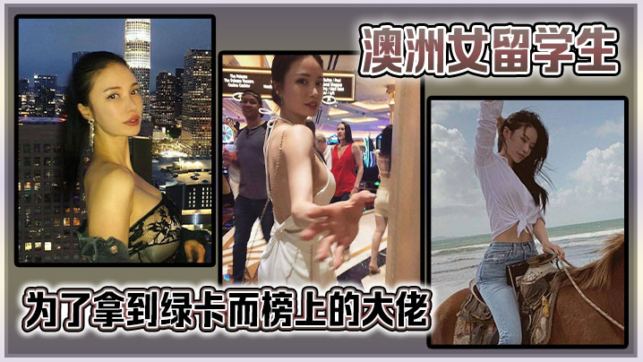 澳洲女留<span style="color: #ff5b82">学</span><span style="color: #ff5b82">生</span>为了拿到绿卡而榜上的大佬很猛啊