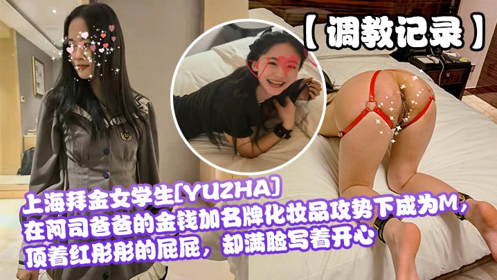 调教记录上海拜金女<span style="color: #ff5b82">学</span><span style="color: #ff5b82">生</span>YUZHA在阿司爸爸的金钱加名牌化妆品攻势下成为M顶着红彤彤的屁屁却满脸写着开心