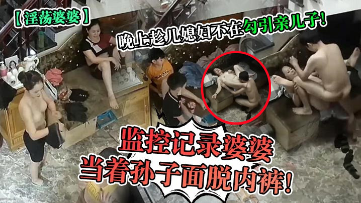 淫荡婆婆监控记录婆婆当着孙子面脱内裤晚上趁儿媳妇不在勾引亲<span style="color: #ff5b82">儿</span><span style="color: #ff5b82">子</span>