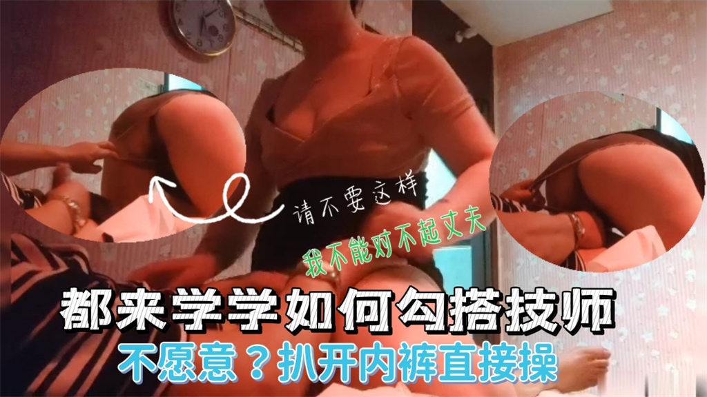 男子做按摩勾搭<span style="color: #ff5b82">熟</span><span style="color: #ff5b82">女</span>技师求着操逼不让硬上扯开内